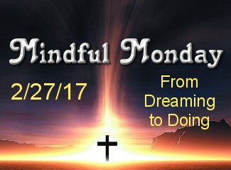 Mindful Monday 2/27 From Dreaming to Doing