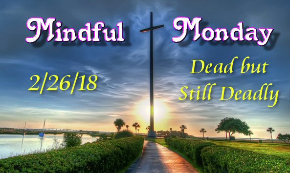 Mindful Monday Devotional - Dead but Still Deadly